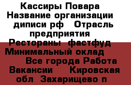 Кассиры Повара › Название организации ­ диписи.рф › Отрасль предприятия ­ Рестораны, фастфуд › Минимальный оклад ­ 24 000 - Все города Работа » Вакансии   . Кировская обл.,Захарищево п.